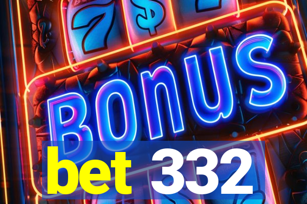 bet 332